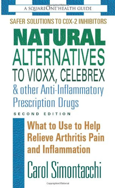 Natural Alternatives to Vioxx, Celebrex & Other Anti-Inflammatory Prescription Drugs, Second Edition (The Square One Health Guides)