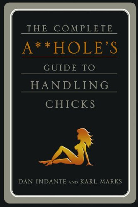 The Complete A**hole's Guide to Handling Chicks