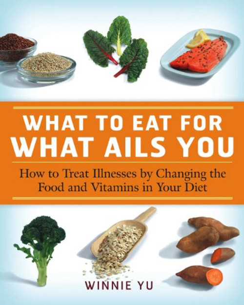 What to Eat for What Ails You What to Eat for What Ails You