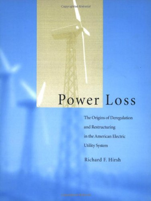Power Loss: The Origins of Deregulation and Restructuring in the American Electric Utility System
