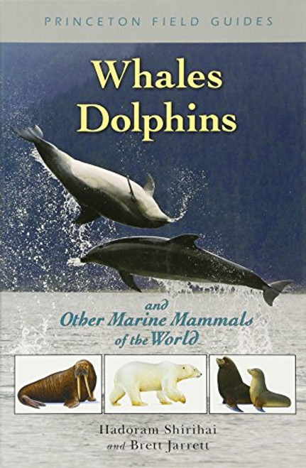 Whales, Dolphins, and Other Marine Mammals of the World (Princeton Field Guides) Whales, Dolphins, and Other Marine Mammals of the World (Princeton Field Guides)
