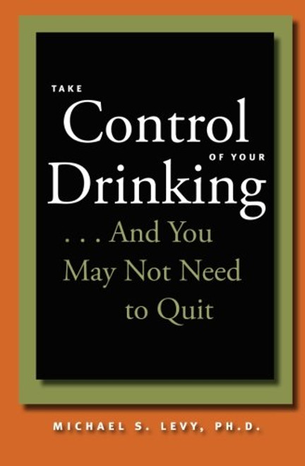 Take Control of Your Drinking...And You May Not Need to Quit