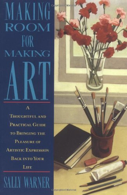 Making Room for Making Art: A Thoughtful and Practical Guide to Bringing the Pleasure of Artistic Expression Back into Your Life Making Room for Making Art: A Thoughtful and Practical Guide to Bringing the Pleasure of Artistic Expression Back into Your Life