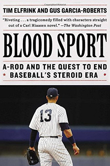Blood Sport: A-Rod and the Quest to End Baseball's Steroid Era Blood Sport: A-Rod and the Quest to End Baseball's Steroid Era
