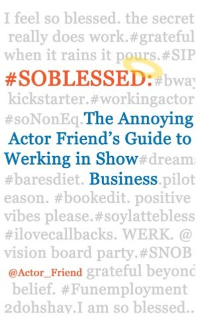 #SOBLESSED: the Annoying Actor Friend's Guide to Werking in Show Business #SOBLESSED: the Annoying Actor Friend's Guide to Werking in Show Business
