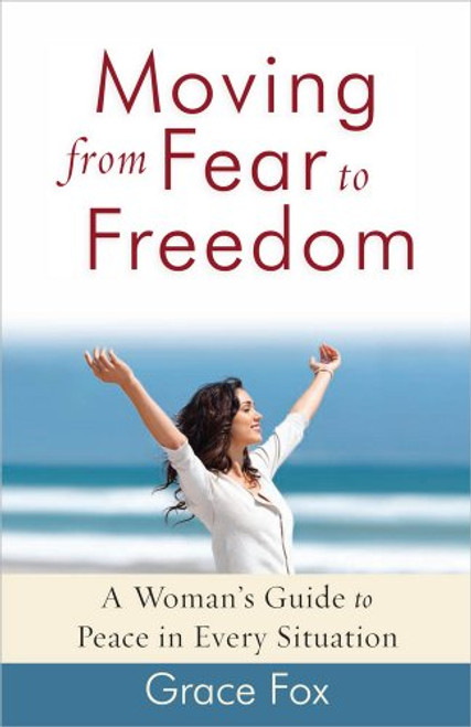 Moving from Fear to Freedom: A Woman's Guide to Peace in Every Situation