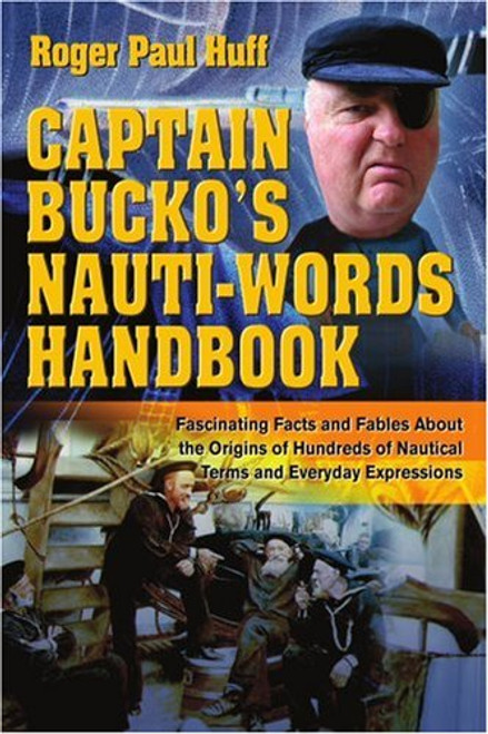 Captain Bucko's Nauti-Words Handbook: Fascinating Facts and Fables About the Origins of Hundreds of Nautical Terms and Everyday Expressions