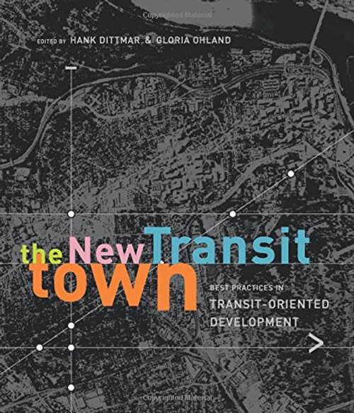 The New Transit Town: Best Practices In Transit-Oriented Development