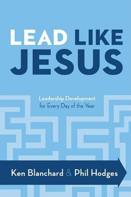 Lead Like Jesus: Leadership Development for Every Day of the Year Lead Like Jesus: Leadership Development for Every Day of the Year