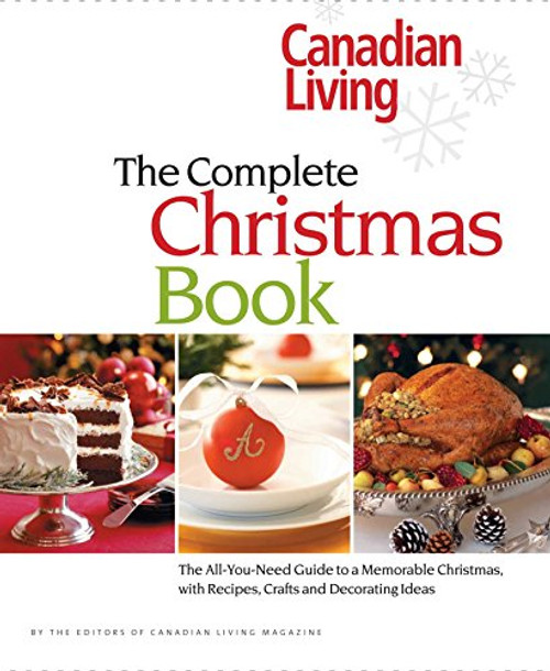 Canadian Living: The Complete Christmas Book: The All-You-Need Guide to a Memorable Christmas with Recipes, Crafts and Decorating Ideas