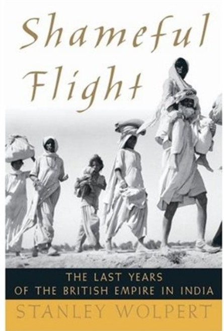 Shameful Flight: The Last Years of the British Empire in India Shameful Flight: The Last Years of the British Empire in India