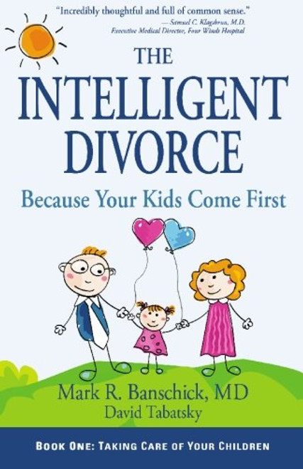 The Intelligent Divorce: Taking Care of Your Children The Intelligent Divorce: Taking Care of Your Children