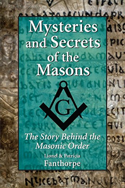Mysteries and Secrets of the Masons: The Story Behind the Masonic Order