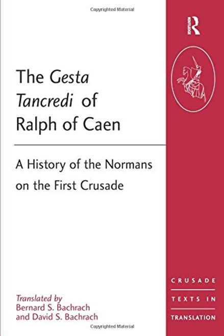 The Gesta Tancredi of Ralph of Caen: A History of the Normans on the First Crusade (Crusade Texts in Translation)