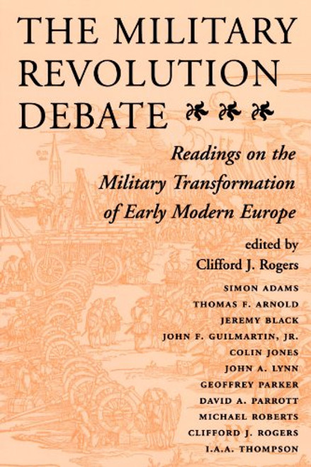 The Military Revolution Debate: Readings On The Military Transformation Of Early Modern Europe (History and Warfare) The Military Revolution Debate: Readings On The Military Transformation Of Early Modern Europe (History and Warfare)