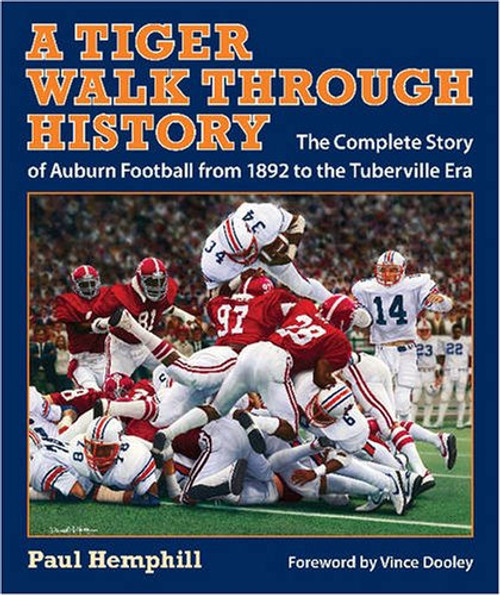 A Tiger Walk through History: The Complete Story of Auburn Football from 1892 to the Tuberville Era (Pebble Hill Book)