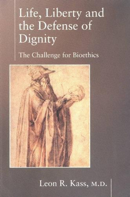 Life Liberty & the Defense of Dignity: The Challenge for Bioethics