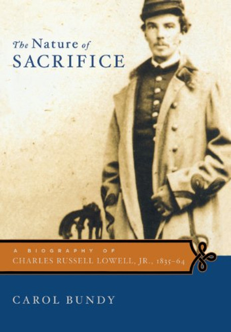 The Nature of Sacrifice: A Biography of Charles Russell Lowell, Jr., 1835-64