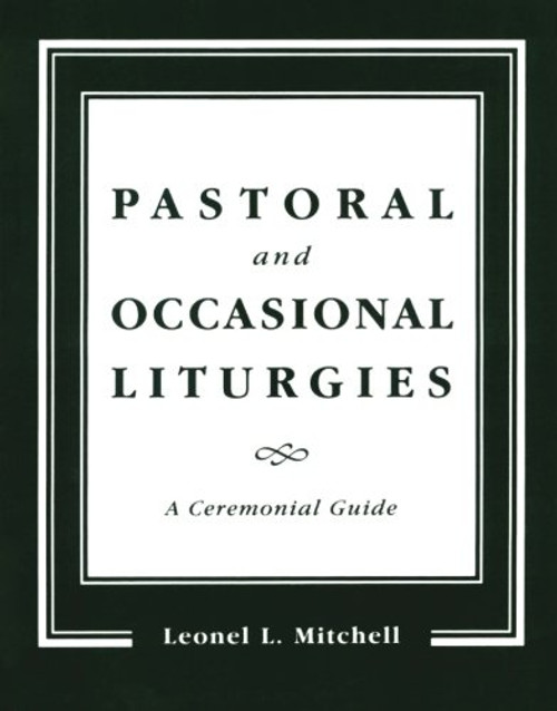 Pastoral and Occasional Liturgies: A Ceremonial Guide Pastoral and Occasional Liturgies: A Ceremonial Guide