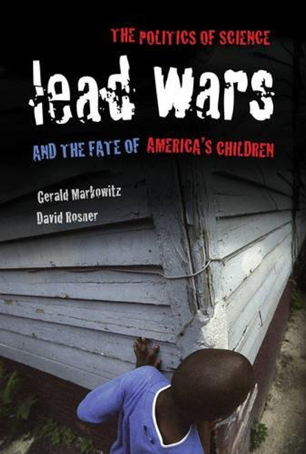 Lead Wars: The Politics of Science and the Fate of America's Children (California/Milbank Books on Health and the Public) Lead Wars: The Politics of Science and the Fate of America's Children (California/Milbank Books on Health and the Public)