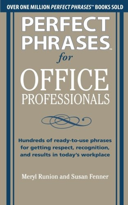 Perfect Phrases for Office Professionals: Hundreds of ready-to-use phrases for getting respect, recognition, and results in todays workplace (Perfect Phrases Series)
