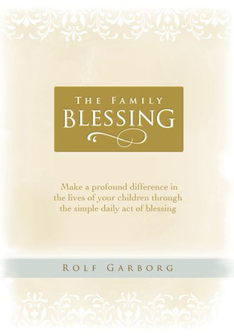 The Family Blessing: Make a Profound Difference in the Lives of Your Children Through the Simple Daily Act of Blessing
