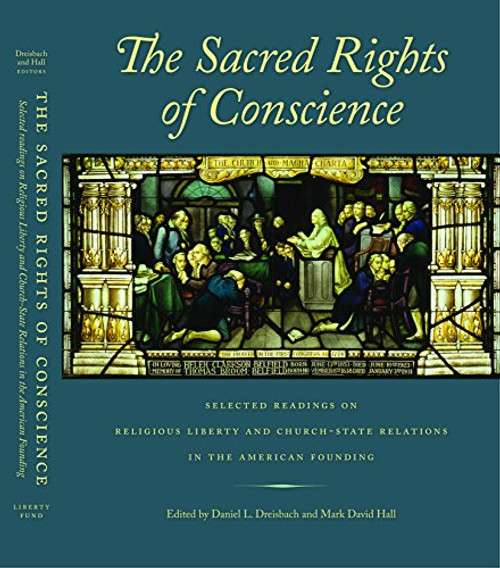 The Sacred Rights of Conscience: Selected Readings on Religious Liberty and Church-State Relations in the American Founding