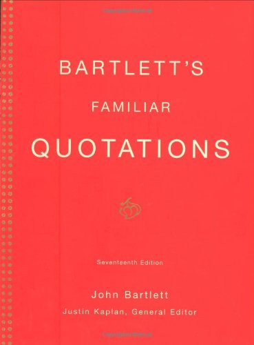 Bartlett's Familiar Quotations: A Collection of Passages, Phrases, and Proverbs Traced to Their Sources in Ancient and Modern Literature (17th Edition)