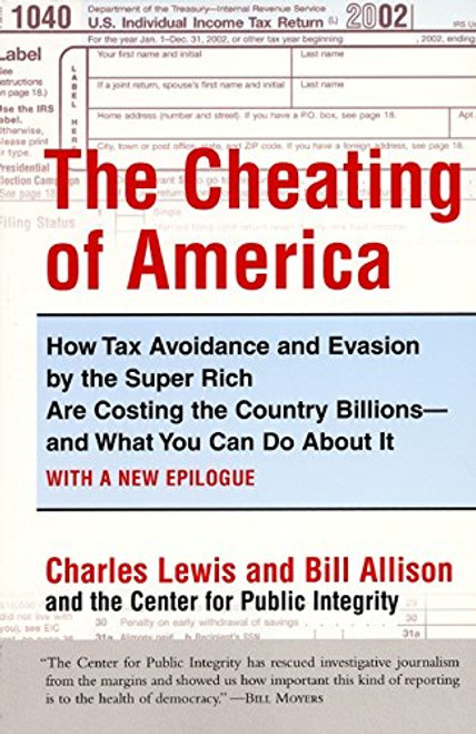 The Cheating of America: How Tax Avoidance and Evasion by the Super Rich Are Costing the Country Billions--and What You Can Do About It The Cheating of America: How Tax Avoidance and Evasion by the Super Rich Are Costing the Country Billions--and What You Can Do About It