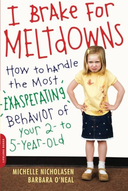 I Brake for Meltdowns: How to Handle the Most Exasperating Behavior of Your 2- to 5-year-old I Brake for Meltdowns: How to Handle the Most Exasperating Behavior of Your 2- to 5-year-old
