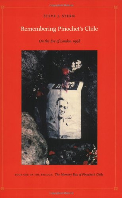 Remembering Pinochet's Chile: On the Eve of London 1998 (Latin America Otherwise) (Bk. 1)