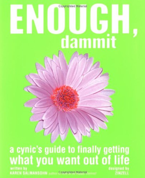 Enough, Dammit: A Cynic's Guide to Finally Getting What You Want out of Life Enough, Dammit: A Cynic's Guide to Finally Getting What You Want out of Life