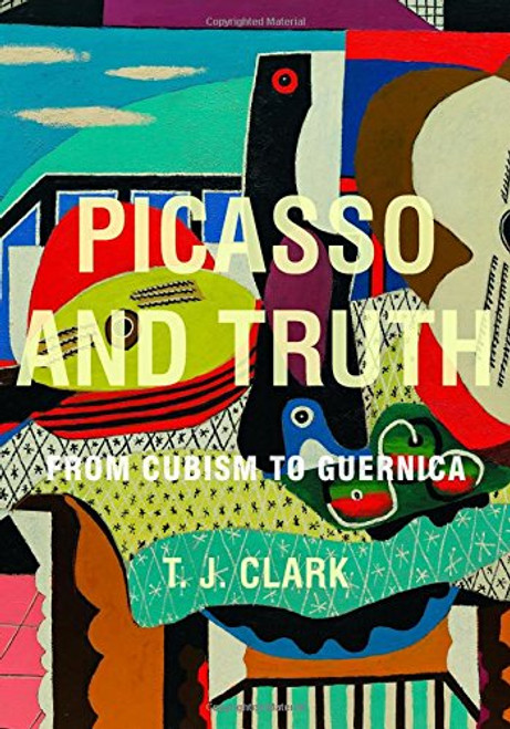 Picasso and Truth: From Cubism to Guernica (The A. W. Mellon Lectures in the Fine Arts) Picasso and Truth: From Cubism to Guernica (The A. W. Mellon Lectures in the Fine Arts)