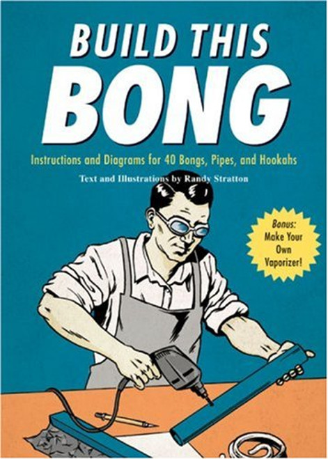 Build This Bong: Instructions and Diagrams for 40 Bongs, Pipes, and Hookahs Build This Bong: Instructions and Diagrams for 40 Bongs, Pipes, and Hookahs