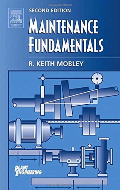 Maintenance Fundamentals, Second Edition (Plant Engineering) Maintenance Fundamentals, Second Edition (Plant Engineering)