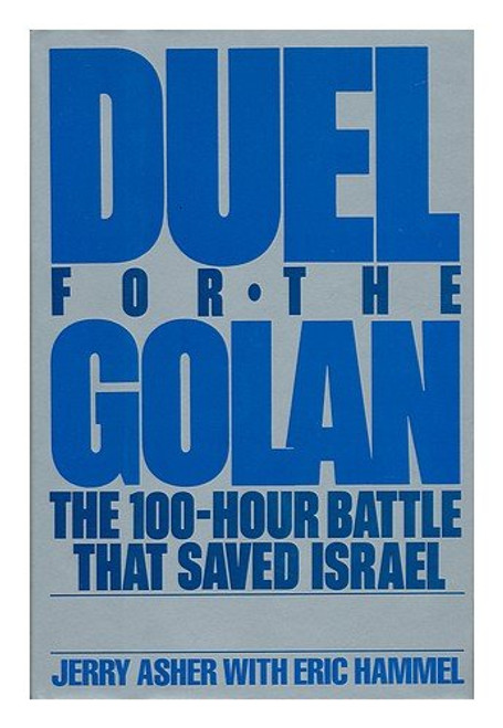 Duel for the Golan: The 100-Hour Battle That Saved Israel Duel for the Golan: The 100-Hour Battle That Saved Israel