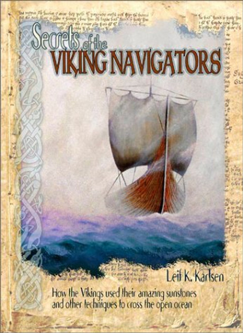 Secrets of the Viking Navigators: How the Vikings Used their Amazing Sunstones and other Techniques to Cross the Open Ocean