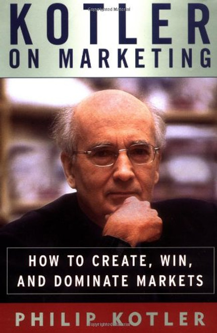 Kotler on Marketing: How to Create, Win, and Dominate Markets Kotler on Marketing: How to Create, Win, and Dominate Markets