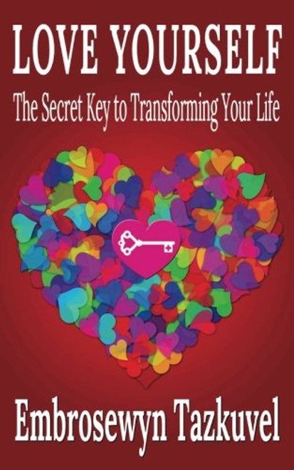 Love Yourself: The Secret Key to Transforming Your Life