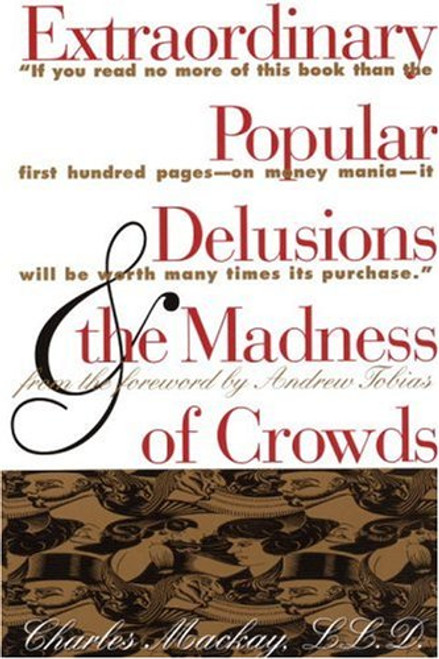Extraordinary Popular Delusions & the Madness of Crowds Extraordinary Popular Delusions & the Madness of Crowds
