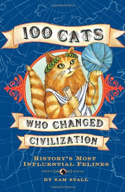 100 Cats Who Changed Civilization: History's Most Influential Felines