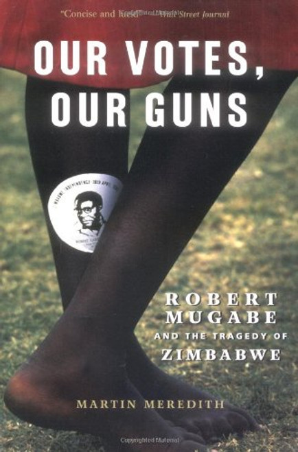Our Votes, Our Guns: Robert Mugabe And The Tragedy Of Zimbabwe Our Votes, Our Guns: Robert Mugabe And The Tragedy Of Zimbabwe
