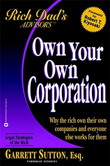 Own Your Own Corporation: Why the Rich Own Their Own Companies and Everyone Else Works for Them (Rich Dad's Advisors)
