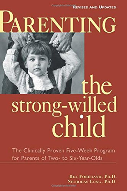 Parenting the Strong-Willed Child: The Clinically Proven Five-Week Program for Parents of Two- to Six-Year-Olds [Revised and Updated Edition]