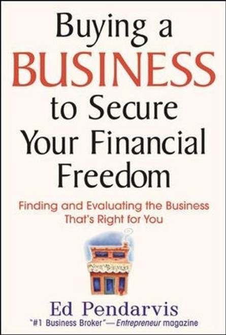 Buying a Business to Secure Your Financial Freedom: Finding and Evaluating the Business That's Right For You