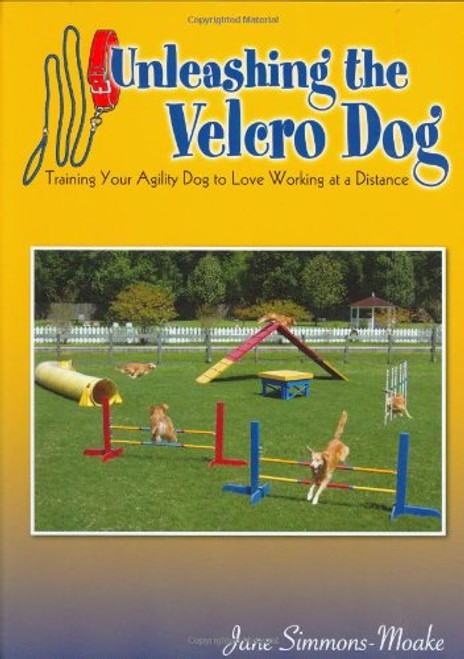Unleashing the Velcro Dog - Training Your Agility Dog to Love Working at a Distance Unleashing the Velcro Dog - Training Your Agility Dog to Love Working at a Distance