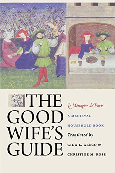 The Good Wife's Guide (Le Mnagier de Paris): A Medieval Household Book The Good Wife's Guide (Le Mnagier de Paris): A Medieval Household Book