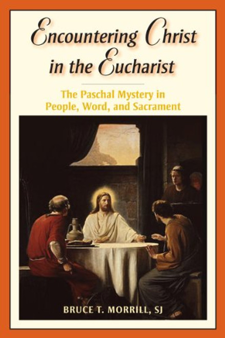 Encountering Christ in the Eucharist: The Paschal Mystery in People, Word, and Sacrament