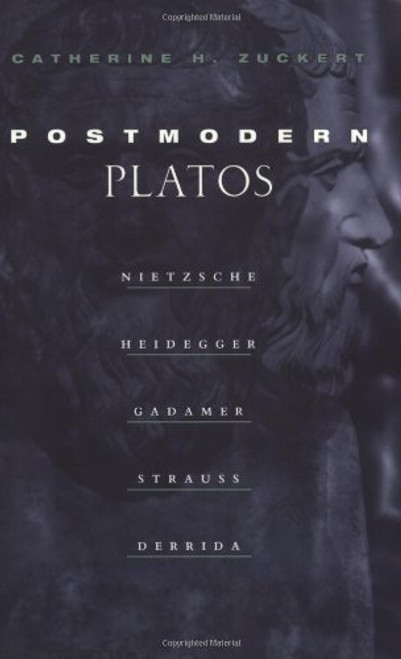 Postmodern Platos: Nietzsche, Heidegger, Gadamer, Strauss, Derrida