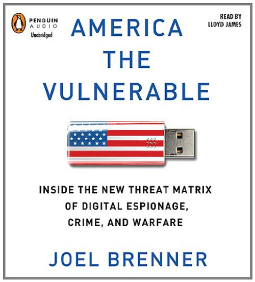 America the Vulnerable: Inside the New Threat Matrix of Digital Espionage, Crime, and Warfare
